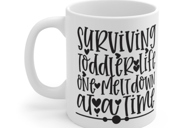 Surviving Toddler Life One Meltdown at a Time – White 11oz Ceramic Coffee Mug (3)