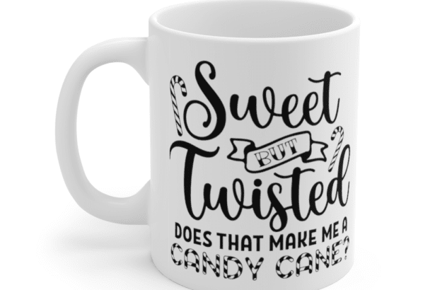 Sweet but Twisted Does that Make Me a Candy Cane? – White 11oz Ceramic Coffee Mug