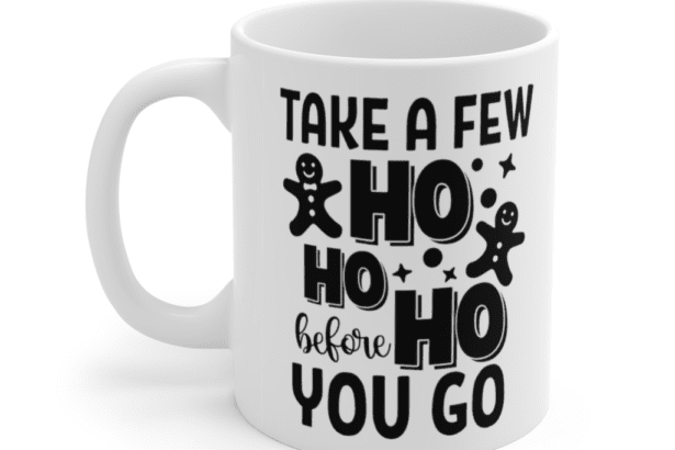 Take a Few Ho Ho Ho Before You Go – White 11oz Ceramic Coffee Mug