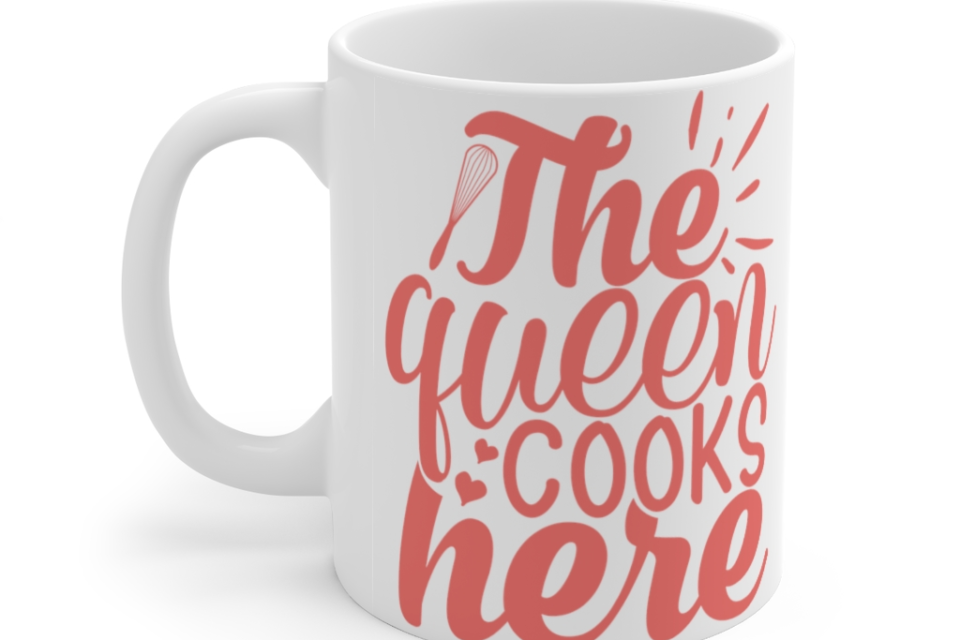 The Queen Cooks Here – White 11oz Ceramic Coffee Mug