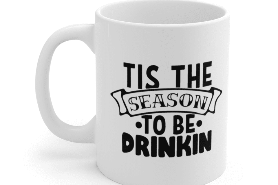 Tis the Season to be Drinkin – White 11oz Ceramic Coffee Mug