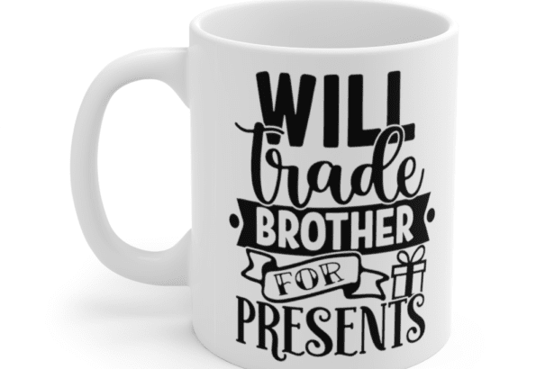 Will Trade Brother For Presents – White 11oz Ceramic Coffee Mug