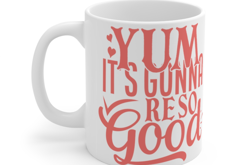 Yum It’s Gonna Re So Good – White 11oz Ceramic Coffee Mug