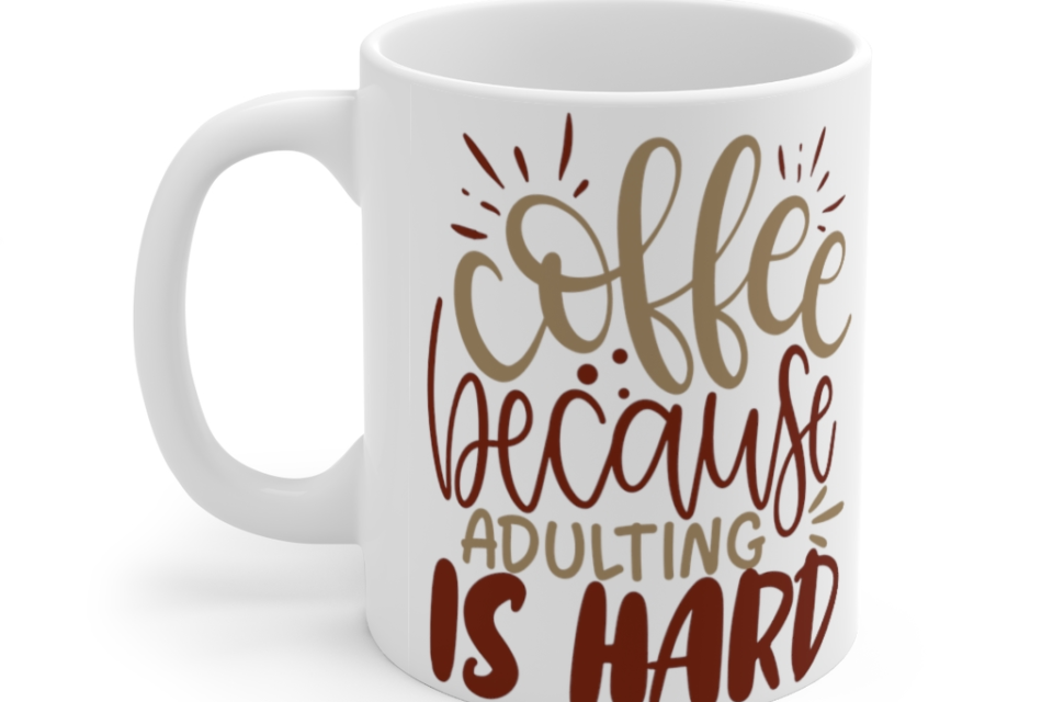 Coffee because Adulting is Hard – White 11oz Ceramic Coffee Mug