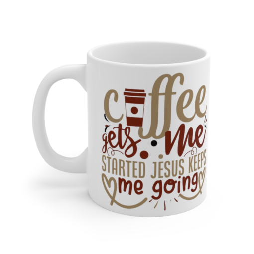 Coffee Gets Me Started Jesus Keeps Me Going – White 11oz Ceramic Coffee Mug 1