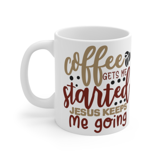 Coffee Gets Me Started Jesus Keeps Me Going – White 11oz Ceramic Coffee Mug 2