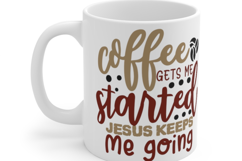 Coffee Gets Me Started Jesus Keeps Me Going – White 11oz Ceramic Coffee Mug 2