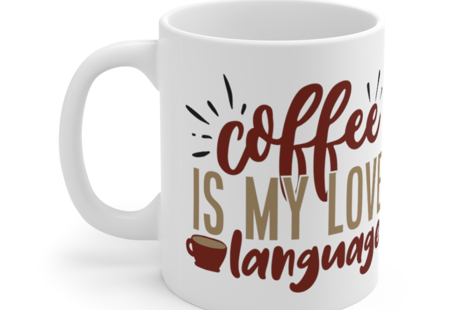 Coffee is my Love Language – White 11oz Ceramic Coffee Mug 2
