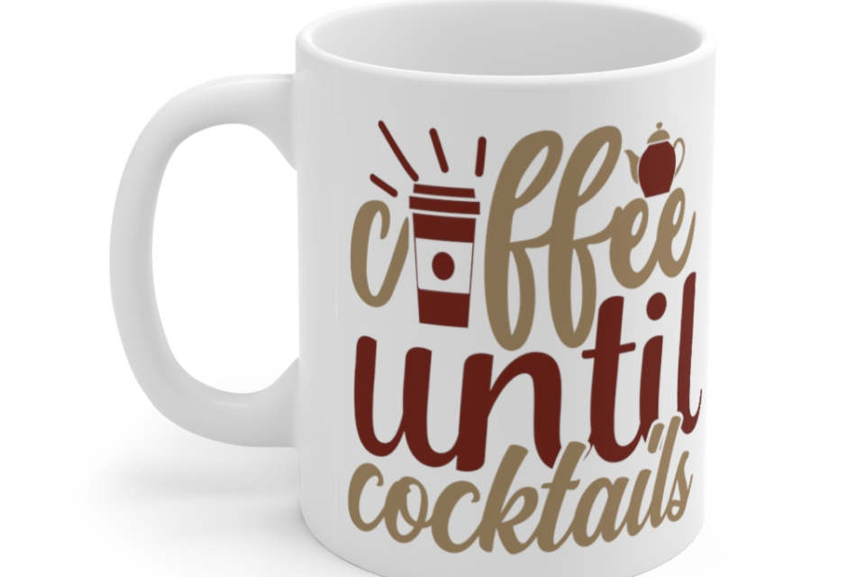 Coffee Until Cocktails – White 11oz Ceramic Coffee Mug 1