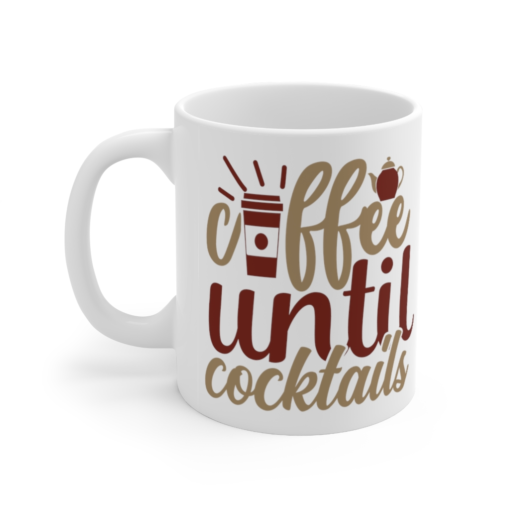 Coffee Until Cocktails – White 11oz Ceramic Coffee Mug