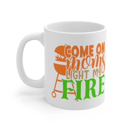 Come On Moms Light My Fire – White 11oz Ceramic Coffee Mug