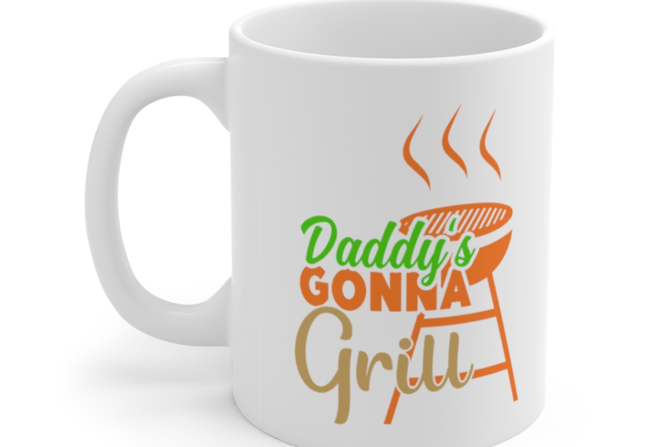 Daddy’s Gonna Grill – White 11oz Ceramic Coffee Mug 1