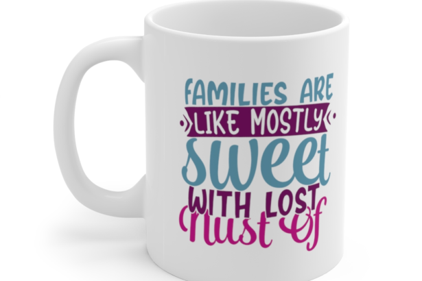 Families are like Mostly Sweet with Lost Nust of – White 11oz Ceramic Coffee Mug