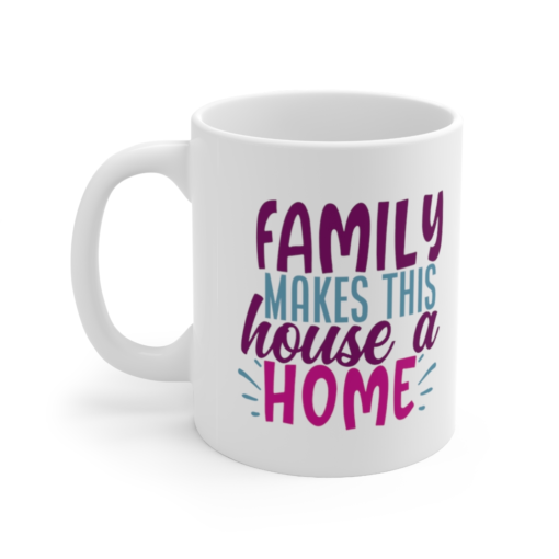 Family makes this House a Home – White 11oz Ceramic Coffee Mug (3)