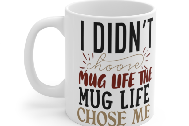 I Didn’t Choose Mug Life The Mug Life Chose Me – White 11oz Ceramic Coffee Mug 1
