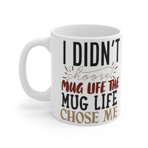 I Didn’t Choose Mug Life The Mug Life Chose Me – White 11oz Ceramic Coffee Mug