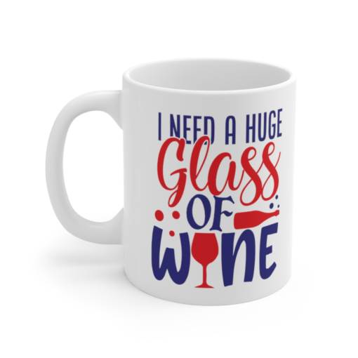 I Need a Huge Glass of Wine – White 11oz Ceramic Coffee Mug