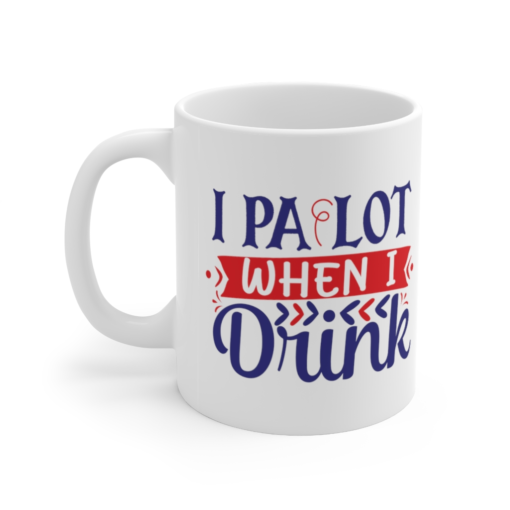 I Pa Lot when I Drink – White 11oz Ceramic Coffee Mug