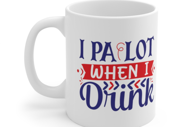 I Pa Lot when I Drink – White 11oz Ceramic Coffee Mug
