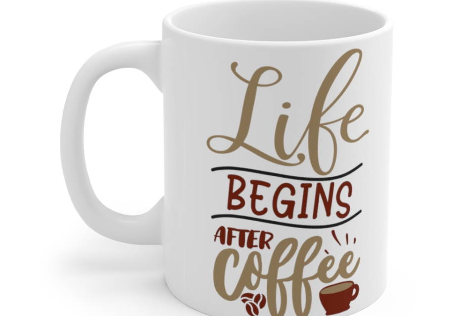 Life Begins After Coffee – White 11oz Ceramic Coffee Mug 1