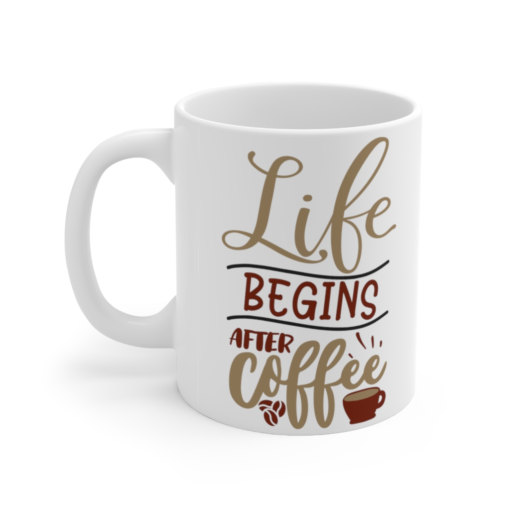 Life Begins After Coffee – White 11oz Ceramic Coffee Mug