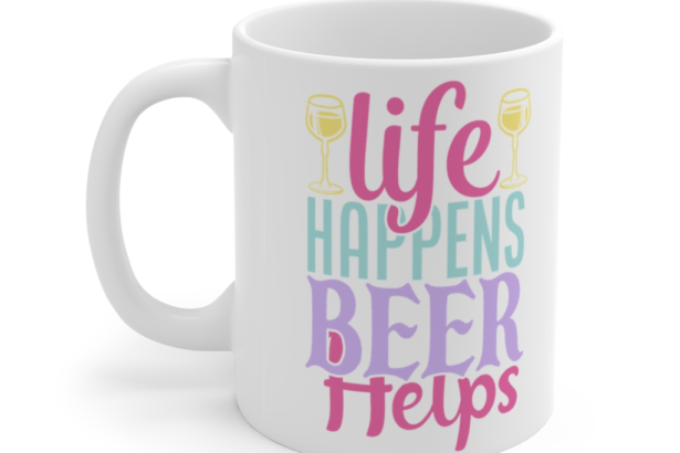 Life Happens Beer Helps – White 11oz Ceramic Coffee Mug