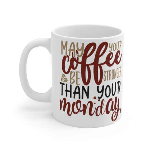 May Your Coffee Be Stronger Than Your Monday – White 11oz Ceramic Coffee Mug