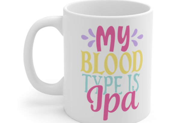 My Blood Type is Ipa – White 11oz Ceramic Coffee Mug