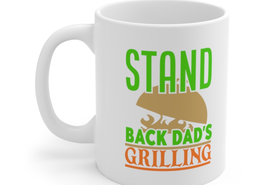 Stand Back Dad’s Grilling – White 11oz Ceramic Coffee Mug 1