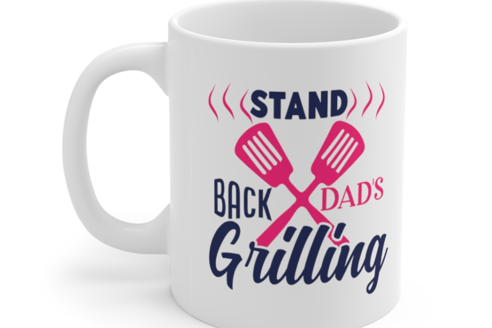 Stand Back Dad’s Grilling – White 11oz Ceramic Coffee Mug (2)