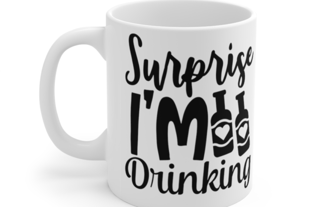 Surprise I’m Drinking – White 11oz Ceramic Coffee Mug (2)