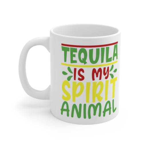 Tequila is my Spirit Animal – White 11oz Ceramic Coffee Mug