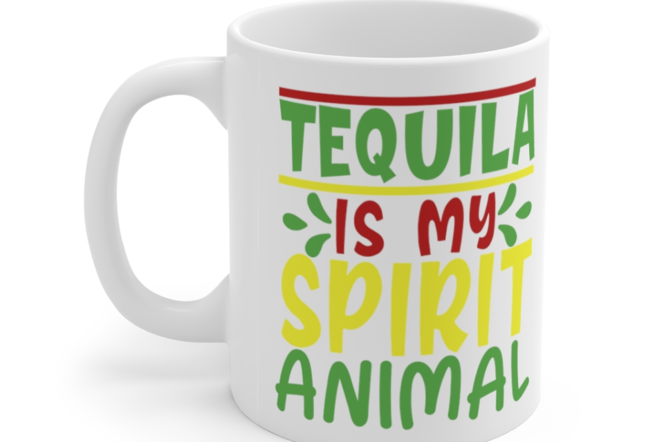 Tequila is my Spirit Animal – White 11oz Ceramic Coffee Mug