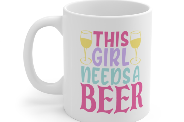 This Girl Needs a Beer – White 11oz Ceramic Coffee Mug