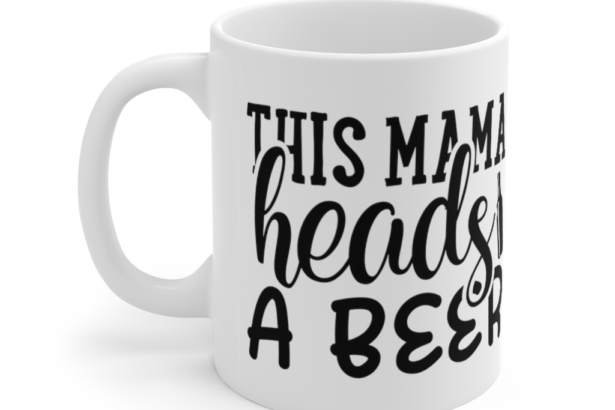 This Mama Heads a Beer – White 11oz Ceramic Coffee Mug