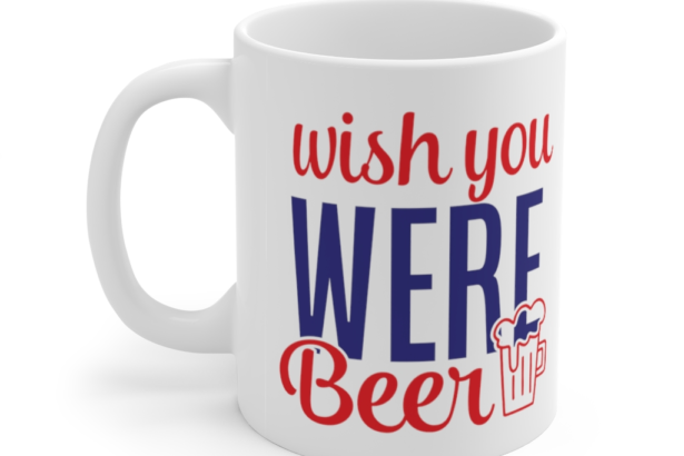 Wish You were Beer – White 11oz Ceramic Coffee Mug (2)