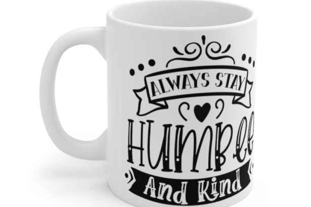 Always Stay Humble And Kind – White 11oz Ceramic Coffee Mug (2)