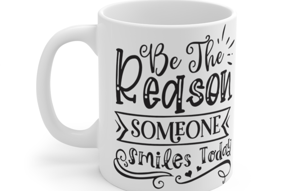 Be The Reason Someone Smiles Today – White 11oz Ceramic Coffee Mug (2)