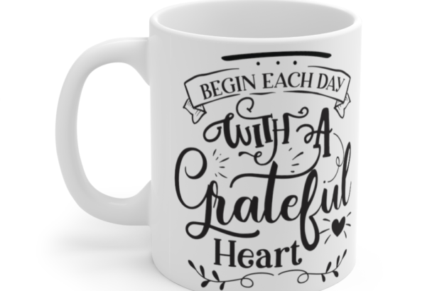 Begin Each Day With A Grateful Heart – White 11oz Ceramic Coffee Mug