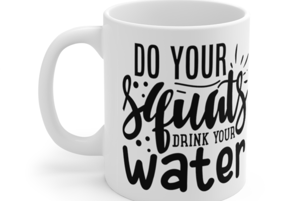 Do Your Squats Drink Your Water – White 11oz Ceramic Coffee Mug (2)