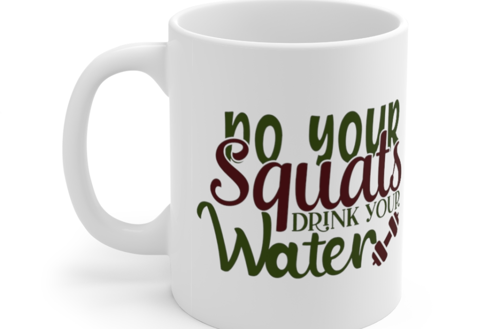 Do Your Squats Drink Your Water – White 11oz Ceramic Coffee Mug