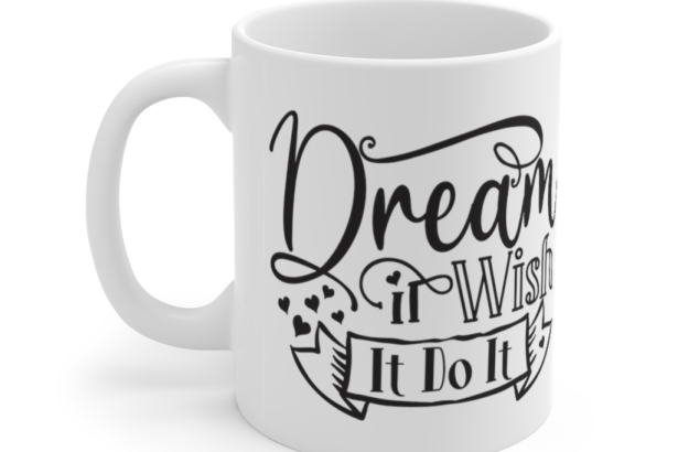 Dream It Wish It Do It – White 11oz Ceramic Coffee Mug (2)
