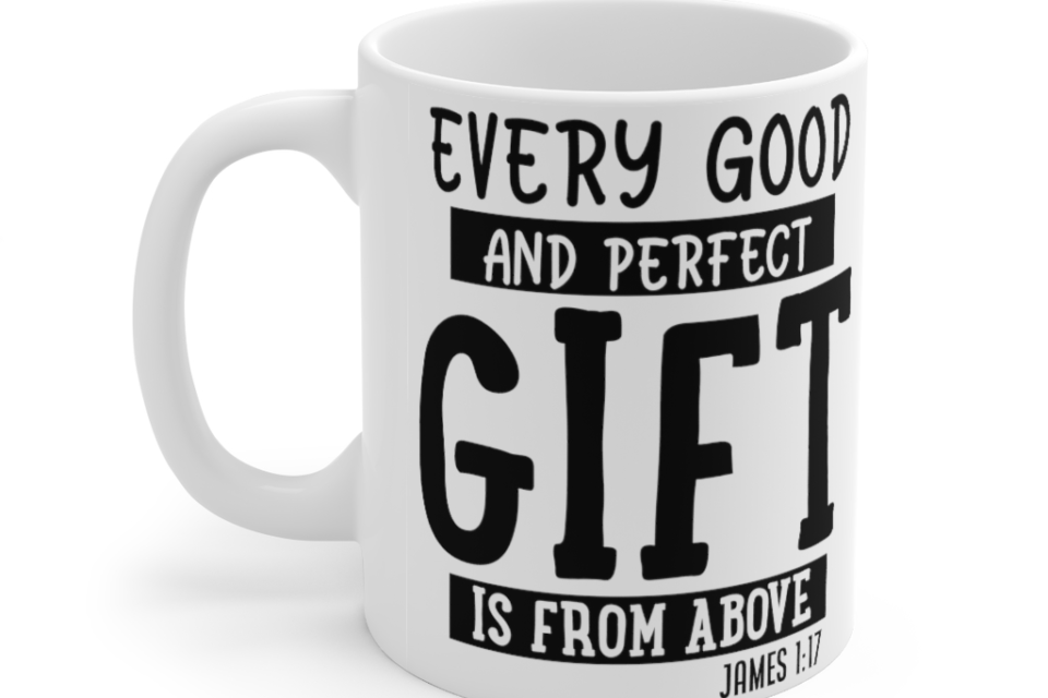 Every Good and Perfect Gift is from Above James 1:17 – White 11oz Ceramic Coffee Mug