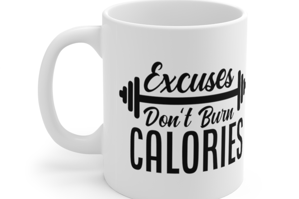 Excuses Don’t Burn Calories – White 11oz Ceramic Coffee Mug (2)