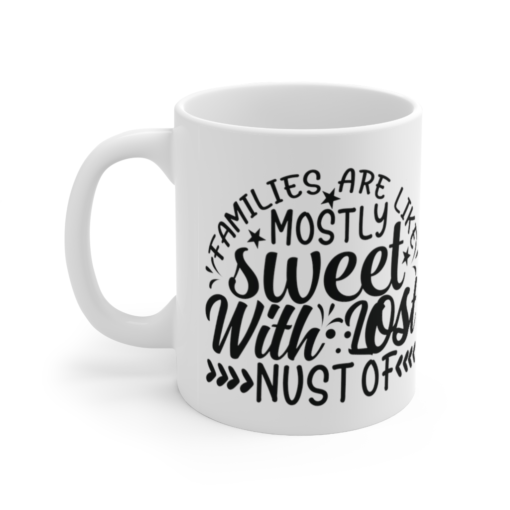 Families are like Mostly Sweet with Lost Nust of – White 11oz Ceramic Coffee Mug (2)