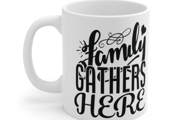 Family Gathers Here – White 11oz Ceramic Coffee Mug (2)