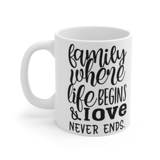 Family where Life Begins & Love Never Ends – White 11oz Ceramic Coffee Mug