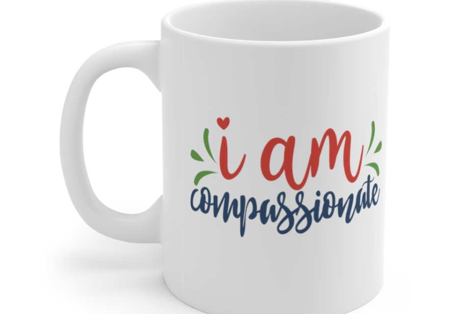 I am Compassionate – White 11oz Ceramic Coffee Mug
