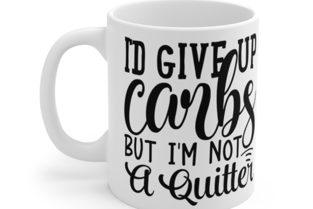 I’d Give Up Carbs but I’m Not a Quitter – White 11oz Ceramic Coffee Mug