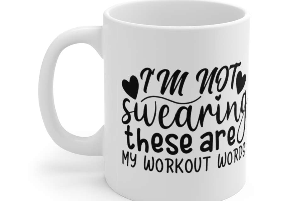 I’m Not Swearing These are My Workout Words – White 11oz Ceramic Coffee Mug (2)